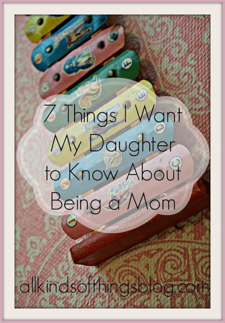 7 Things I Want My Daughter to Know About Being a Mom